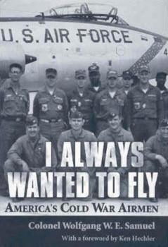 I Always Wanted to Fly: Americas Cold War Airmen