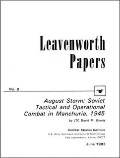 August Storm: Soviet Tactical and Operational Combat in Manchuria, 1945 (Leavenworth Papers No. 8)
