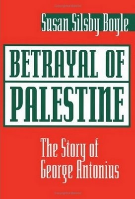 Betrayal Of Palestine: The Story Of George Antonius 