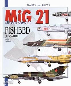 MiG-21 Mikoyan-Gurevitch Fishbed (1955-2010) [Planes and Pilotes 12]