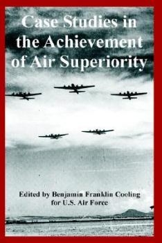 Case Studies in the Achievement of Air Superiority 