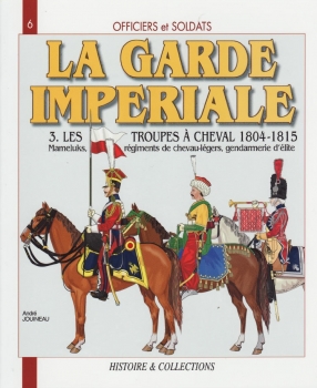 La Garde Imperiale 3: Les Troupes a Cheval 1804-1815 (Officiers et Soldats 6)