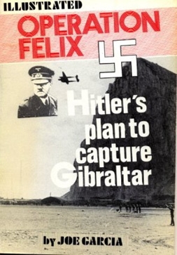 Operation Felix - Hitlers Plan to Capture Gibraltar