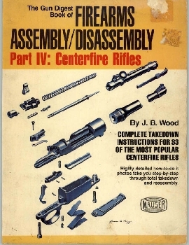 The Gun Digest Book of Firearms Assembly Disassembly Part 4