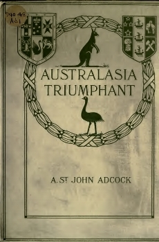 Australasia triumphant!  With the Australians and New Zealanders in the great war on land and Sea