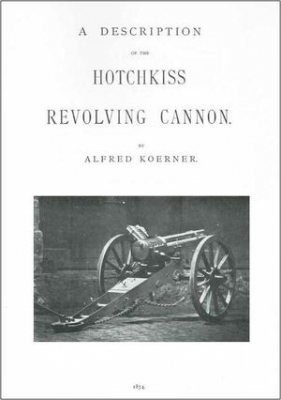 Hotchkiss Revolving Cannon. A Description of the system. Its employment in the field, in fortifications, ETC. and for naval service.