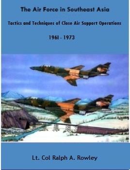 The Air Force in Southeast Asia. Tactics and Techniques of Close Air Support Operations. 196I - 1973