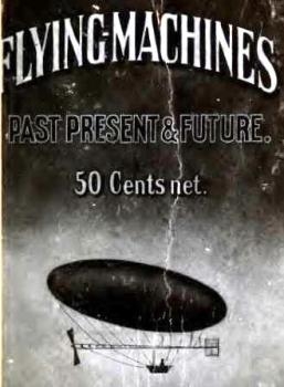 Flying-Machines. Past, Present, and Future. 50 Cents Net