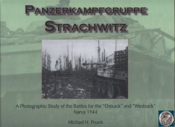 Panzerkampfgruppe Strachwitz: A Photographic Study of the Battles for the "Ostsack" and "Westsack" Narva 1944