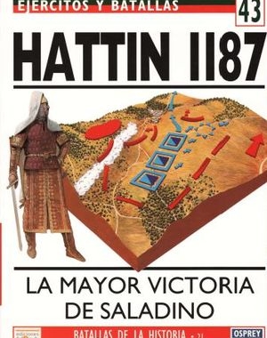 Ejercitos y Batallas 43. Batallas de la Historia 21: Hattin 1187. La Mayor Victoria de Saladino