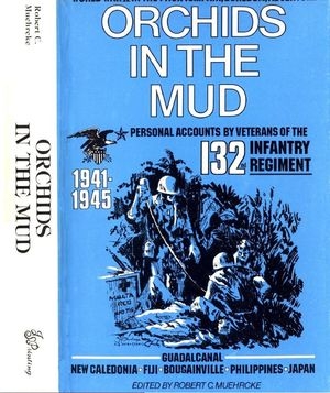 Orchids In The Mud: Personal Accounts by Veterans of the 132nd Infantry Regiment 1941-1945