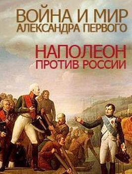 Война и мир Александра Первого. Наполеон против России (2012) SATRip