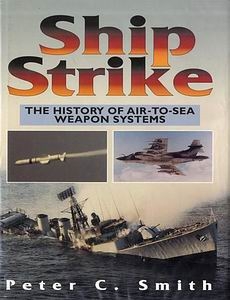 Ship Strike. Hte History of Air-to-Sea Weapon Systems