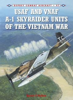 USAF and VNAF A-1 Skyraider Units of the Vietnam War (Osprey Combat Aircraft 97)