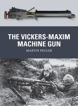 The Vickers-Maxim Machine Gun (Osprey Weapon 25)