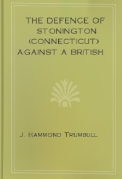The defence of Stonington (Connecticut): against a British squadron, August 9th to 12th, 1814 