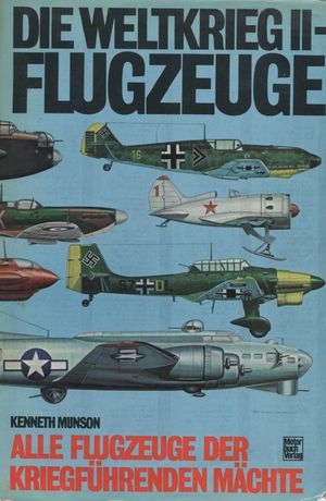 Die Weltkrieg II - Flugzeuge. Alle Flugzeuge der kriegf&#252;hrenden M&#228;chte (Repost)