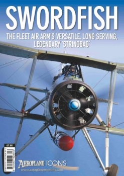 Swordfish: The Fleet Air Arm’s Versatile, Long Serving, Legendary 'Stringbag' (Aeroplane Icons)