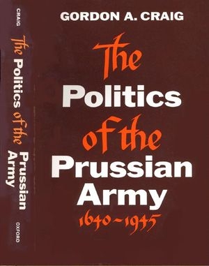The Politics of the Prussian Army 1640-1945