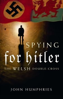 Spying for Hitler: The Welsh Double-Cross