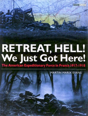 Retreat, Hell! We Just Got Here! The American Expeditionary Force in France 1917-1918