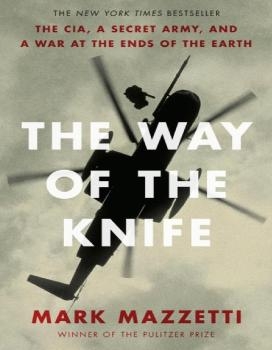 Way of The Knife: The CIA, A Secret Army, and a War at the Ends of the Earth
