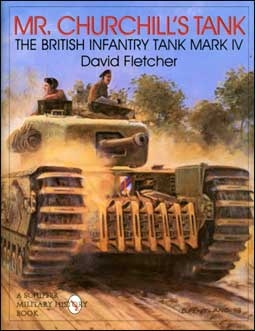 Mr.Churchill's Tanks. The British Infantry Tank Mark IV [Schiffer]