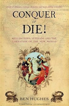 Conquer or Die! Wellington's Veterans and the Liberation of the New World (Osprey General Military)
