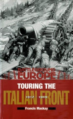 Touring the Italian Front 1917-1918: British, American, French & German Forces in Northern Italy (Battleground Europe)