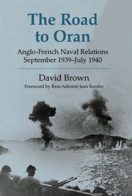 The Road to Oran: Anglo-French Naval Relations, September 1939 - July 1940