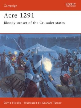Acre 1291: Bloody Sunset of the Crusader States (Osprey Campaign 154)