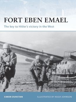 Fort Eben Emael: The Key to Hitler's Victory in the West (Osprey Fortress 30)