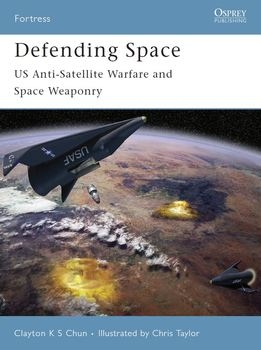 Defending Space: US Anti-Satellite Warfare and Space Weaponry (Osprey Fortress 53)
