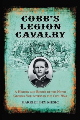 Cobb's Legion Cavalry: A History and Roster of the Ninth Georgia Volunteers in the Civil War
