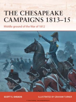 The Chesapeake Campaigns 1813-15: Middle ground of the War of 1812 (Osprey Campaign 259)