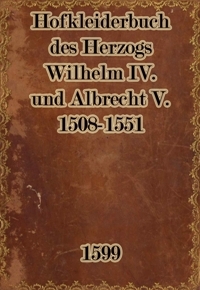 Hofkleiderbuch des Herzogs Wilhelm IV. und Albrecht V. 1508-1551