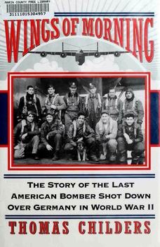 Wings of Morning - The Story of the Last American Bomber Shot Down Over Germany in World War II