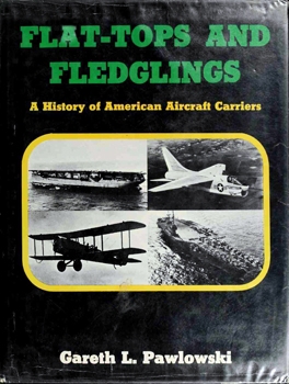 Flat Tops and Fledglings - A History of American Aircraft Carriers