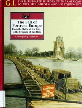 The Fall of Fortress Europe. From the Battle of the Bulge to the Crossing of the Rhine (G.I.Series 18)