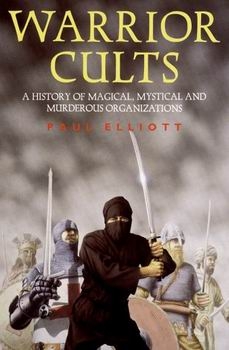 Warrior Cults. A history of Magical Mystical and Murderous Organizations