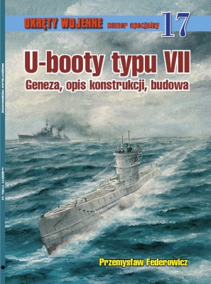 U-booty typu VII. Geneza, opis konstrukcji, budowa (Okrety Wojenne numer specjalny 17)