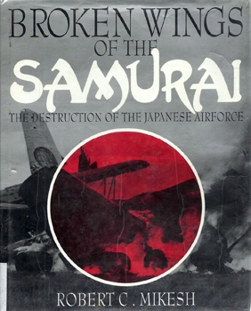 Broken Wings of the Samurai: The Destruction of the Japanese Air Force