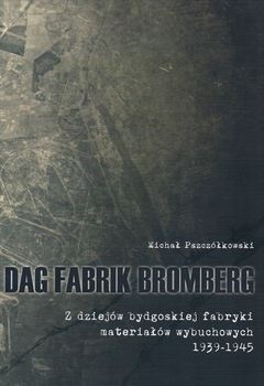  DAG Fabrik Bromberg: Z Dziejow Bydgoskiej Fabryki Materialow Wybuchowych 1939-1945