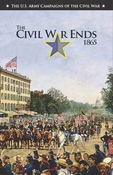 The Civil War Ends 1865 (The U.S. Army Campaigns of the Civil War)