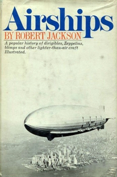 Airships - A Popular History of Dirigibles, Zeppelins, Blimps, and Other Lighter-Than-Air Craft