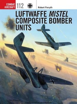 Luftwaffe Mistel Composite Bomber Units (Osprey Combat Aircraft 112)