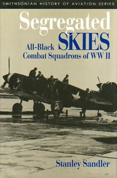 Segregated Skies: All-Black Combat Squadrons of WW II (Smithsonian History of Aviation Series)