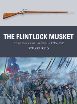 The Flintlock Musket: Brown Bess and Charleville 1715-1865 (Osprey Weapon 44)