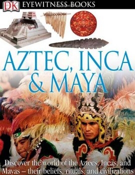 Aztec, Inca, and Maya (DK Eyewitness Books)