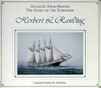 Atlantic Four-Master: The Story of the Schooner Herbert L. Rawding, 1919-1947